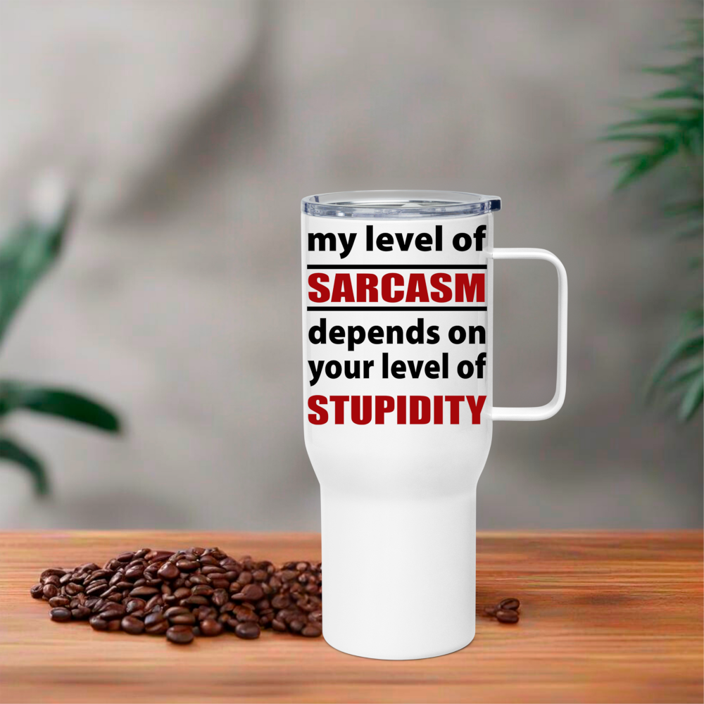 My Level Of Sarcasm...... 25oz Thermal Travel Mug - Click Image to Close